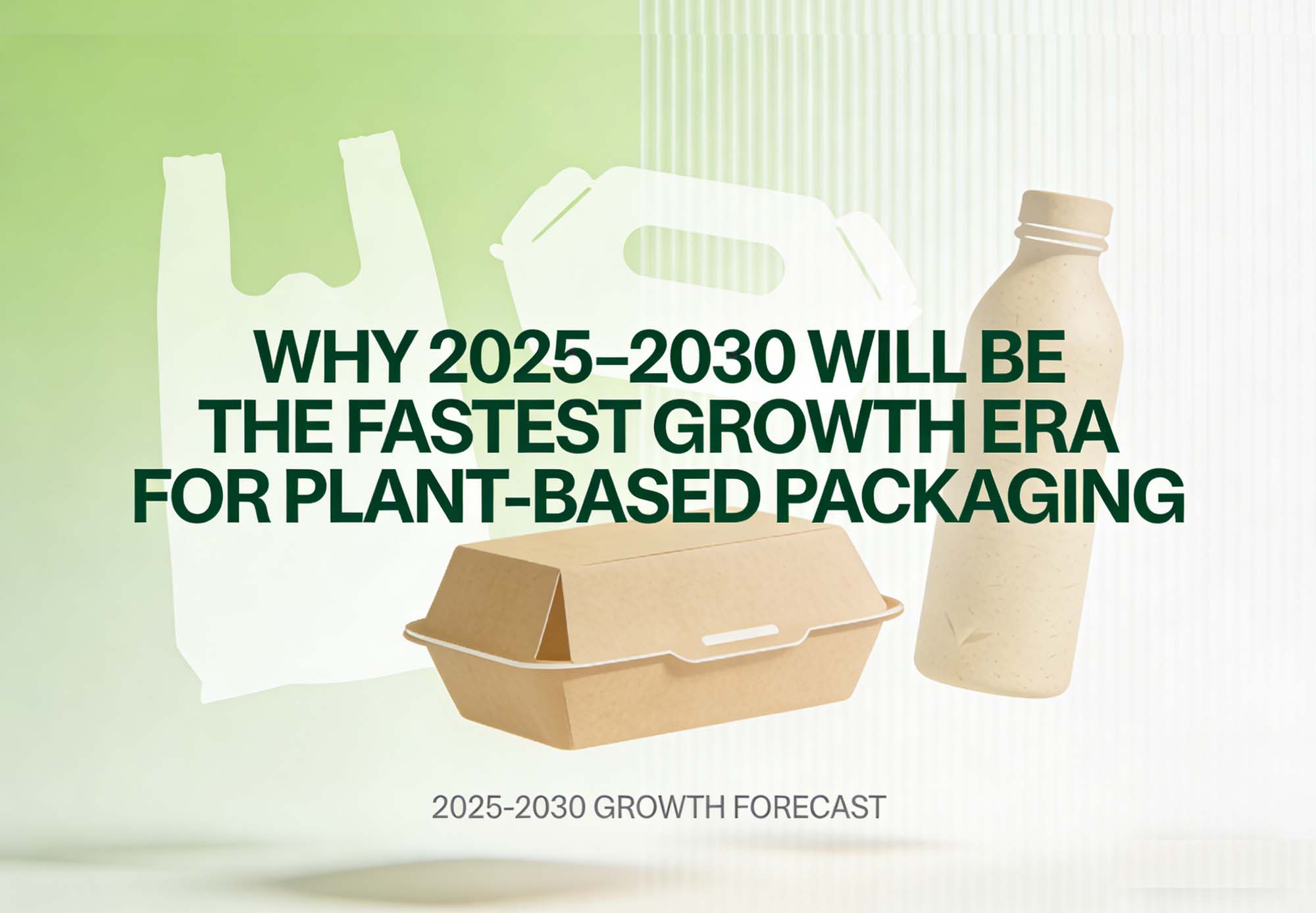 Why 2025–2030 Will Be the Fastest Growth Era for Plant-Based Packaging